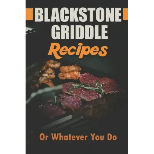 Blackstone Griddle Recipes: Or Whatever You Do: Electric Griddle Cookbook