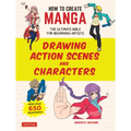 How to Create Manga: Drawing Action Scenes and Characters: The Ultimate Bible for Beginning Artists (with Over 600 Illustrations)