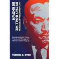 By This Shall We Be Known: Interpreting the Voice, Vision and Message of Martin Luther King Jr.