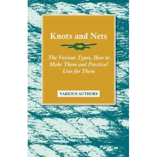 Knots and Nets - The Various Types, How to Make them and Practical Uses for them
