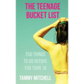 The Teenage Bucket List: 250 Things To Do Before You Turn 18