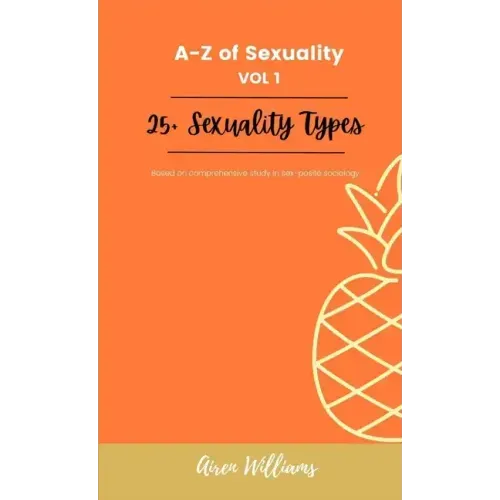 A to Z Of SEXUALITY, vol. 1, 25+ Types of Sexuality: Based on a comprehensive study in sex-positive sociology.