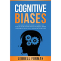 Cognitive Biases: A Fascinating Look into Human Psychology and What You Can Do to Avoid Cognitive Dissonance, Improve Your Problem-Solvi