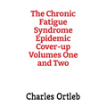 The Chronic Fatigue Syndrome Epidemic Cover-up Volumes One and Two