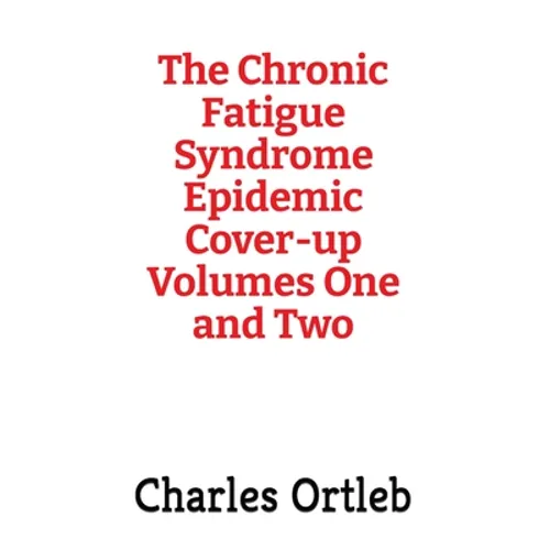 The Chronic Fatigue Syndrome Epidemic Cover-up Volumes One and Two