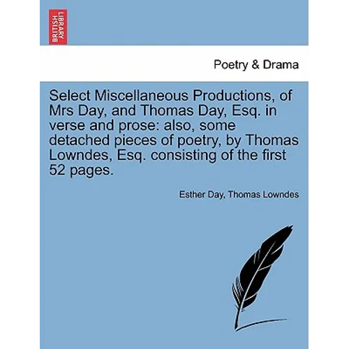 Select Miscellaneous Productions, of Mrs Day, and Thomas Day, Esq. in Verse and Prose: Also, Some Detached Pieces of Poetry, by Thomas Lowndes, Esq. C