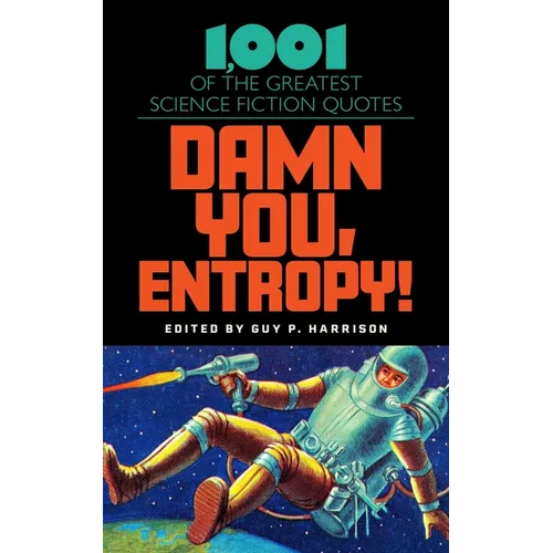 Damn You, Entropy!: 1,001 of the Greatest Science Fiction Quotes