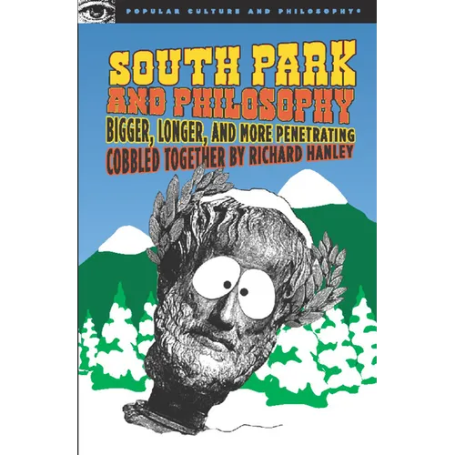 South Park and Philosophy: Bigger, Longer, and More Penetrating