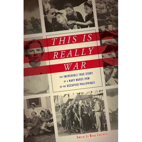 This Is Really War: The Incredible True Story of a Navy Nurse POW in the Occupied Philippines