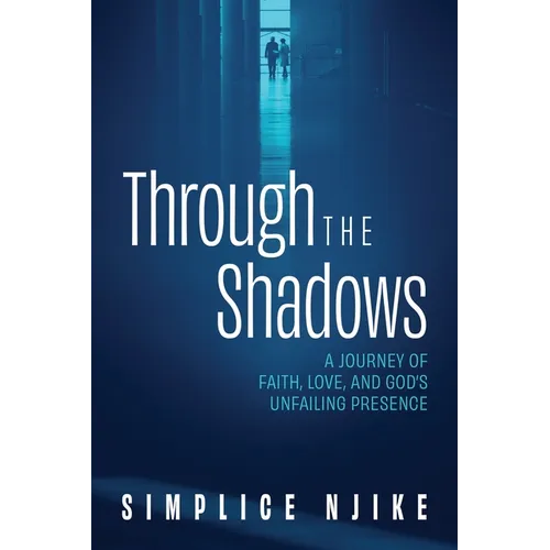 Through the Shadows: A Journey of Faith, Love, and God's Unfailing Presence