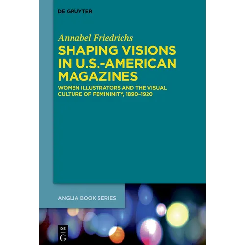 Shaping Visions in U.S.-American Magazines: Women Illustrators and the Visual Culture of Femininity, 1890-1920