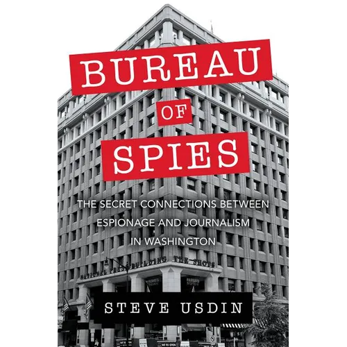 Bureau of Spies: The Secret Connections between Espionage and Journalism in Washington