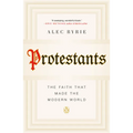 Protestants: The Faith That Made the Modern World
