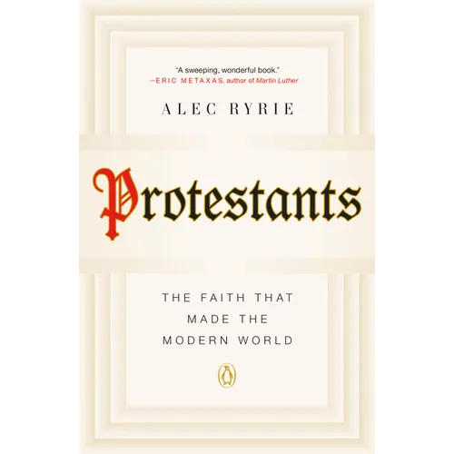 Protestants: The Faith That Made the Modern World
