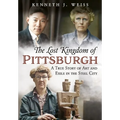 The Lost Kingdom of Pittsburgh: A True Story of Art and Exile in the Steel City
