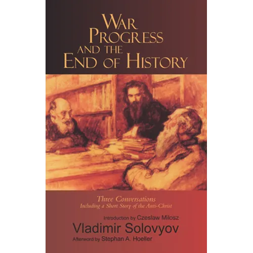 War, Progress, and the End of History: Three Conversations, Including a Short Story of the Anti-Christ