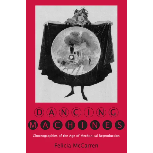Dancing Machines: Choreographies of the Age of Mechanical Reproduction