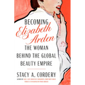 Becoming Elizabeth Arden: The Woman Behind the Global Beauty Empire