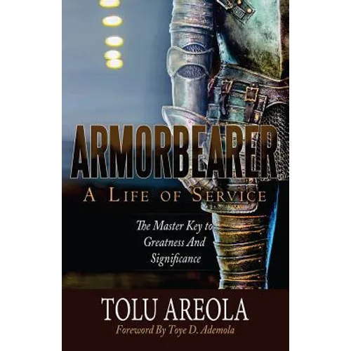Armorbearer, a Life of Service: : The Master Key to Greatness and Significance