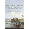 Fort Clark and Its Neighbors: A Trading Post on the Upper Missouri