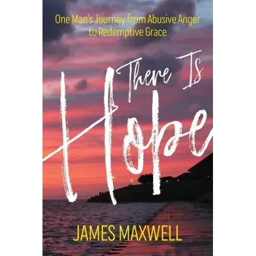 There Is Hope: One Man's Journey From Abusive Anger to Redemptive Grace