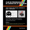 Club De Programación De Juegos De ZX Spectrum: Veinte juegos para teclear, aprender de ellos, y ampliarlos