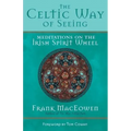 The Celtic Way of Seeing: Meditations on the Irish Spirit Wheel