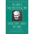 Maria Montessori: Her Life and Work