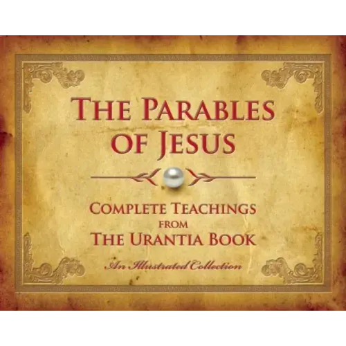 The Parables of Jesus: Complete Teachings from the Urantia Book