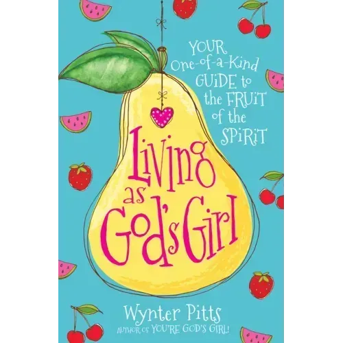 Living as God's Girl: Your One-Of-A-Kind Guide to the Fruit of the Spirit