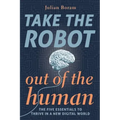 Take The Robot Out of The Human: The 5 Essentials to Thrive in a New Digital World