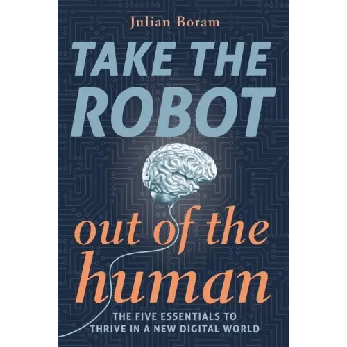Take The Robot Out of The Human: The 5 Essentials to Thrive in a New Digital World