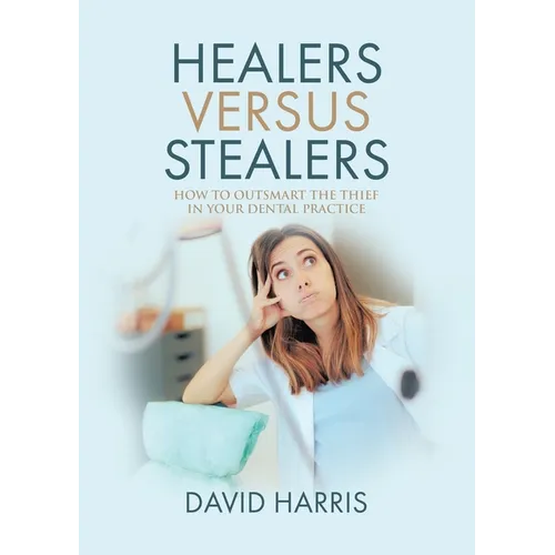Healers Versus Stealers: How to Outsmart the Thief in Your Dental Practice