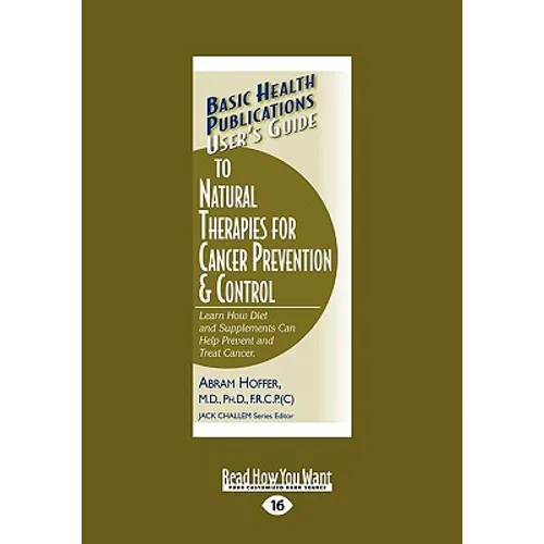 User's Guide to Natural Therapies for Cancer Prevention and Control: Learn How Diet and Supplements Can Help Prevent and Treat Cancer. (Large Print 16