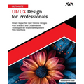 Ultimate UI/UX Design for Professionals: Create Impactful, User-Centric Designs with Research and Collaboration Techniques for Seamless Responsive Web