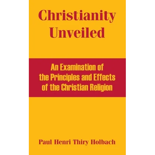 Christianity Unveiled: An Examination of the Principles and Effects of the Christian Religion