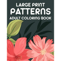 Large Print Patterns Adult Coloring Book: A Coloring Activity Book With Large Print Designs, Calming Large Print Illustrations To Color