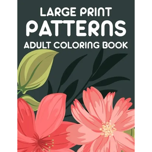 Large Print Patterns Adult Coloring Book: A Coloring Activity Book With Large Print Designs, Calming Large Print Illustrations To Color