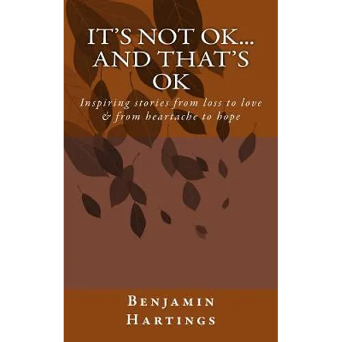 It's not OK. And that's OK.: Inspiring stories from loss to love, and heartache to Hope