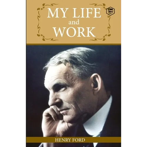My Life And Work: An Inspirational Saga Of The Automobile Giant Ford