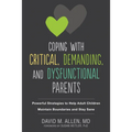 Coping with Critical, Demanding, and Dysfunctional Parents: Powerful Strategies to Help Adult Children Maintain Boundaries and Stay Sane