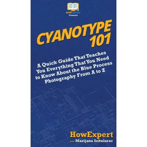 Cyanotype 101: A Quick Guide That Teaches You Everything That You Need to Know About the Blue Photography Process From A to Z