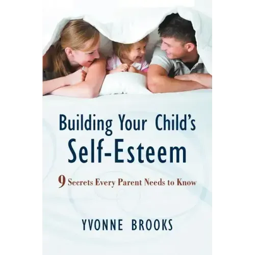 Building Your Child's Self-Esteem: 9 Secrets Every Parent Needs to Know