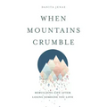 When Mountains Crumble: Rebuilding Your Life After Losing Someone You Love