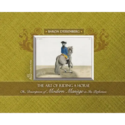 The Art of Riding a Horse or Description of Modern Manège in its perfection by Baron d'Eisenberg