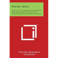 Psychic Skills: Lessons in Clairvoyance, Personal Magnetism, Auto-Suggestion, Concentration and Mind Reading