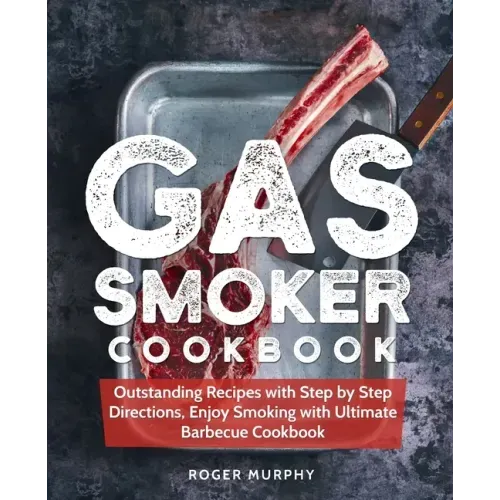 Gas Smoker Cookbook: Outstanding Recipes with Step by Step Directions, Enjoy Smoking with Ultimate Barbecue Cookbook