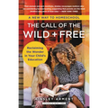 The Call of the Wild and Free: Reclaiming the Wonder in Your Child's Education, a New Way to Homeschool