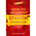 How to Learn and Memorize Spanish Vocabulary: Using A Memory Palace Specifically Designed For The Spanish Language