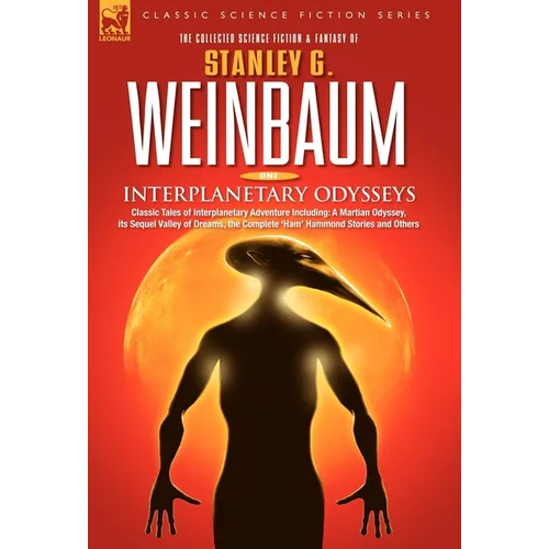 INTERPLANETARY ODYSSEYS - Classic Tales of Interplanetary Adventure Including: A Martian Odyssey, its Sequel Valley of Dreams, the Complete 'Ham' Hamm